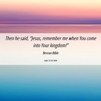 Picture 06 - Luke 23:42 BSB - Then he said, “Jesus, remember me when You come - Bible Verse Picture