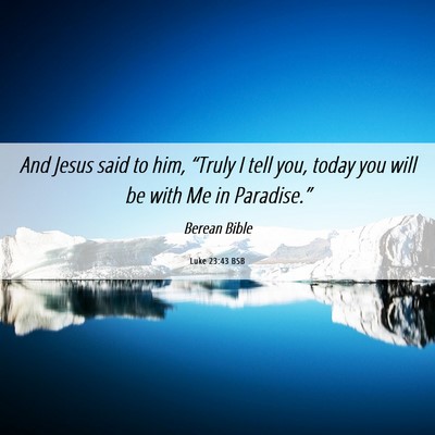 Picture 06 - Luke 23:43 BSB - And Jesus said to him, “Truly I tell you, today - Bible Verse Picture