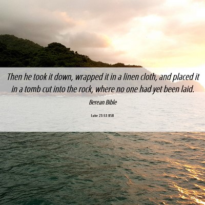 Picture 06 - Luke 23:53 BSB - Then he took it down, wrapped it in a linen - Bible Verse Picture