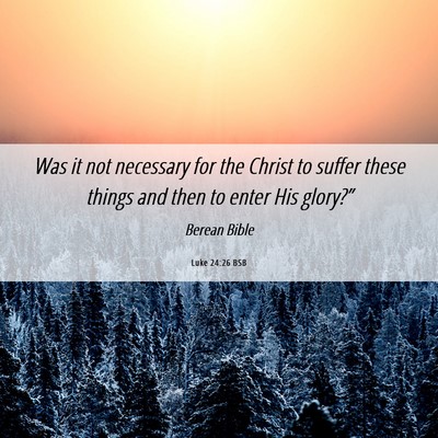 Picture 06 - Luke 24:26 BSB - Was it not necessary for the Christ to suffer - Bible Verse Picture