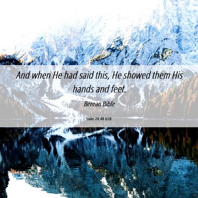 Picture 06 - Luke 24:40 BSB - And when He had said this, He showed them His - Bible Verse Picture
