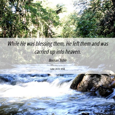 Picture 06 - Luke 24:51 BSB - While He was blessing them, He left them and was - Bible Verse Picture