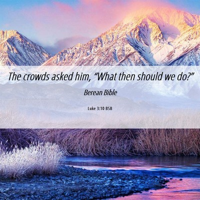 Picture 06 - Luke 3:10 BSB - The crowds asked him, “What then should we - Bible Verse Picture