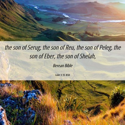 Picture 06 - Luke 3:35 BSB - the son of Serug, the son of Reu, the son of - Bible Verse Picture
