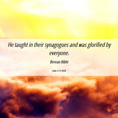 Picture 06 - Luke 4:15 BSB - He taught in their synagogues and was glorified - Bible Verse Picture