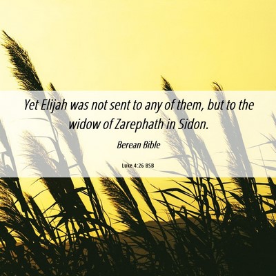 Picture 06 - Luke 4:26 BSB - Yet Elijah was not sent to any of them, but to - Bible Verse Picture