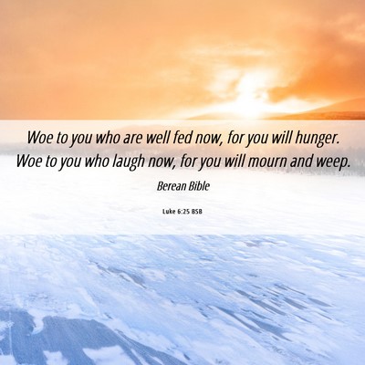 Picture 06 - Luke 6:25 BSB - Woe to you who are well fed now, for you will - Bible Verse Picture