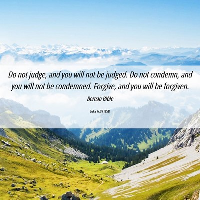 Picture 06 - Luke 6:37 BSB - Do not judge, and you will not be judged. Do not - Bible Verse Picture