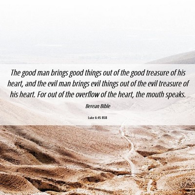 Picture 06 - Luke 6:45 BSB - The good man brings good things out of the good - Bible Verse Picture