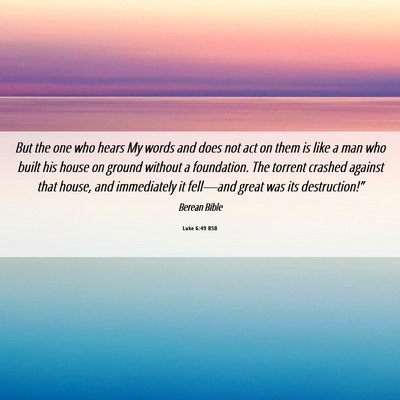 Picture 06 - Luke 6:49 BSB - But the one who hears My words and does not act - Bible Verse Picture