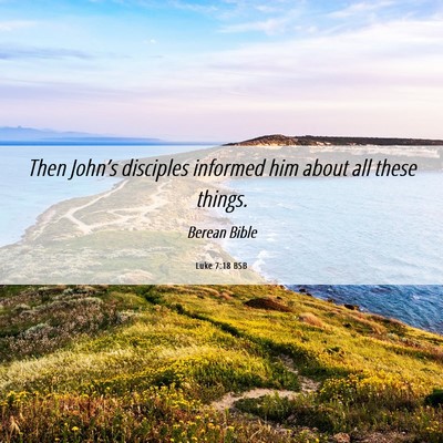 Picture 06 - Luke 7:18 BSB - Then John’s disciples informed him about all - Bible Verse Picture