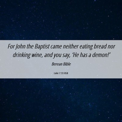 Picture 06 - Luke 7:33 BSB - For John the Baptist came neither eating bread - Bible Verse Picture