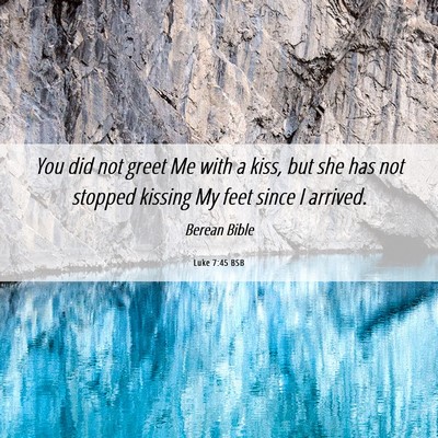 Picture 06 - Luke 7:45 BSB - You did not greet Me with a kiss, but she has not - Bible Verse Picture
