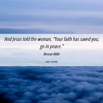 Picture 06 - Luke 7:50 BSB - And Jesus told the woman, “Your faith has saved - Bible Verse Picture