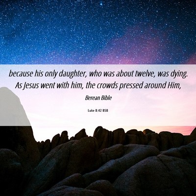 Picture 06 - Luke 8:42 BSB - because his only daughter, who was about twelve, - Bible Verse Picture
