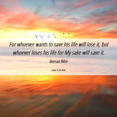 Picture 06 - Luke 9:24 BSB - For whoever wants to save his life will lose it, - Bible Verse Picture