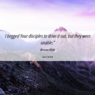 Picture 06 - Luke 9:40 BSB - I begged Your disciples to drive it out, but they - Bible Verse Picture
