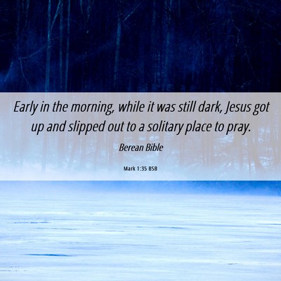 Picture 06 - Mark 1:35 BSB - Early in the morning, while it was still dark, - Bible Verse Picture