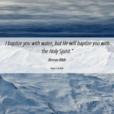 Picture 06 - Mark 1:8 BSB - I baptize you with water, but He will baptize you - Bible Verse Picture