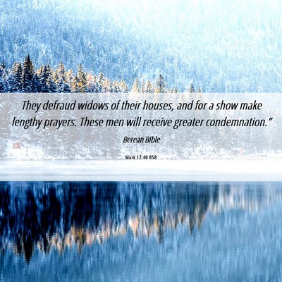 Picture 06 - Mark 12:40 BSB - They defraud widows of their houses, and for a - Bible Verse Picture