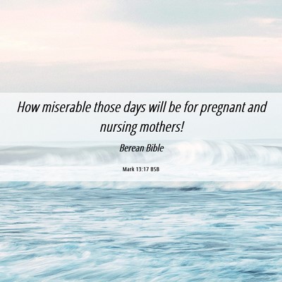 Picture 06 - Mark 13:17 BSB - How miserable those days will be for pregnant and - Bible Verse Picture