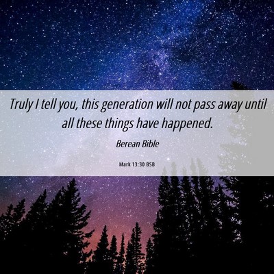 Picture 06 - Mark 13:30 BSB - Truly I tell you, this generation will not pass - Bible Verse Picture