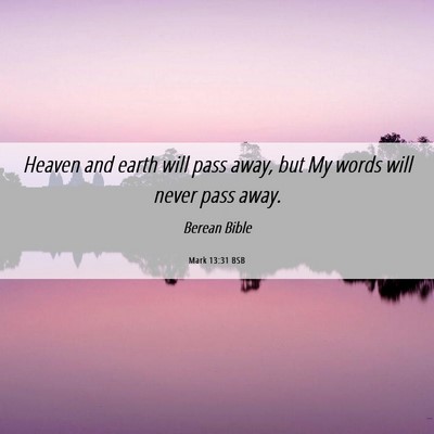Picture 06 - Mark 13:31 BSB - Heaven and earth will pass away, but My words - Bible Verse Picture