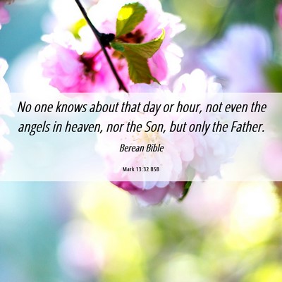 Picture 06 - Mark 13:32 BSB - No one knows about that day or hour, not even the - Bible Verse Picture