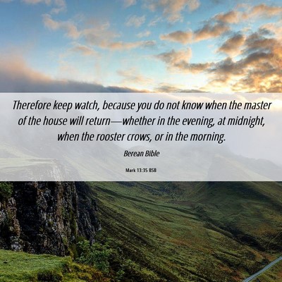Picture 06 - Mark 13:35 BSB - Therefore keep watch, because you do not know - Bible Verse Picture