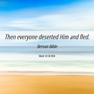Picture 06 - Mark 14:50 BSB - Then everyone deserted Him and - Bible Verse Picture
