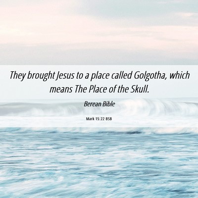 Picture 06 - Mark 15:22 BSB - They brought Jesus to a place called Golgotha, - Bible Verse Picture