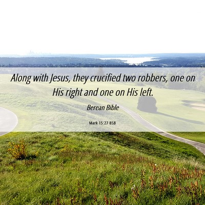 Picture 06 - Mark 15:27 BSB - Along with Jesus, they crucified two robbers, one - Bible Verse Picture