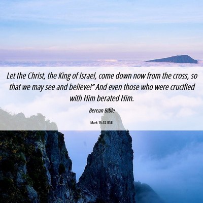Picture 06 - Mark 15:32 BSB - Let the Christ, the King of Israel, come down now - Bible Verse Picture