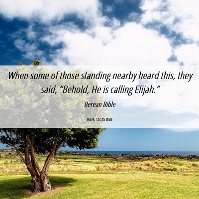Picture 06 - Mark 15:35 BSB - When some of those standing nearby heard this, - Bible Verse Picture