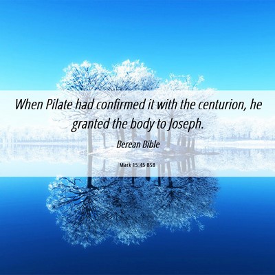 Picture 06 - Mark 15:45 BSB - When Pilate had confirmed it with the centurion, - Bible Verse Picture