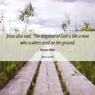 Picture 06 - Mark 4:26 BSB - Jesus also said, “The kingdom of God is like a - Bible Verse Picture