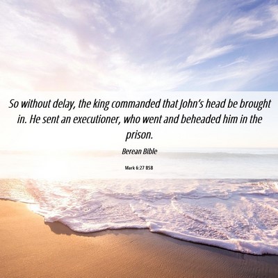 Picture 06 - Mark 6:27 BSB - So without delay, the king commanded that - Bible Verse Picture
