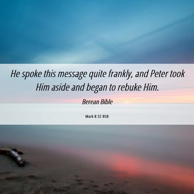 Picture 06 - Mark 8:32 BSB - He spoke this message quite frankly, and Peter - Bible Verse Picture