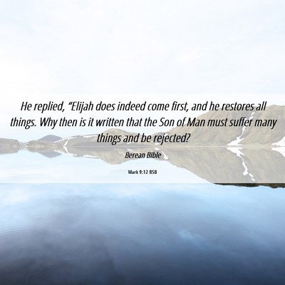 Picture 06 - Mark 9:12 BSB - He replied, “Elijah does indeed come first, and - Bible Verse Picture