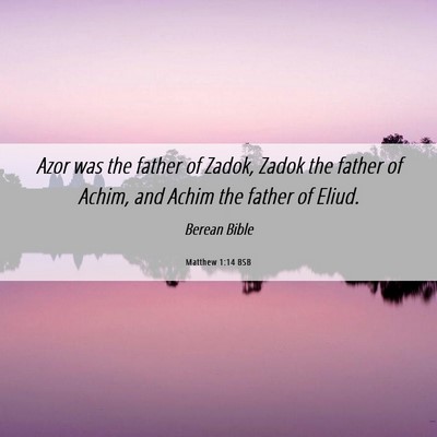 Picture 06 - Matthew 1:14 BSB - Azor was the father of Zadok, Zadok the father of - Bible Verse Picture