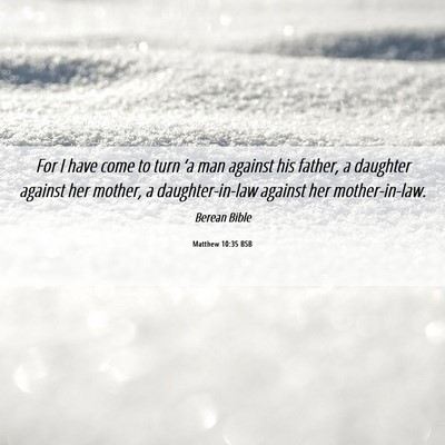 Picture 06 - Matthew 10:35 BSB - For I have come to turn ‘a man against his - Bible Verse Picture