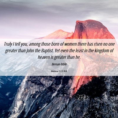 Picture 06 - Matthew 11:11 BSB - Truly I tell you, among those born of women there - Bible Verse Picture