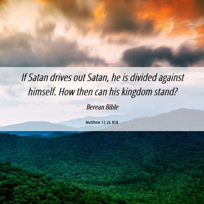 Picture 06 - Matthew 12:26 BSB - If Satan drives out Satan, he is divided against - Bible Verse Picture