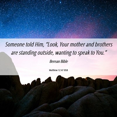 Picture 06 - Matthew 12:47 BSB - Someone told Him, “Look, Your mother and - Bible Verse Picture