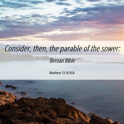 Picture 06 - Matthew 13:18 BSB - Consider, then, the parable of the - Bible Verse Picture