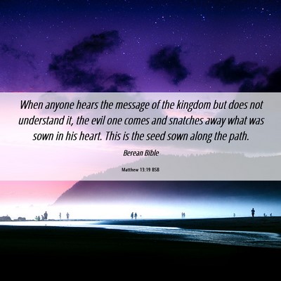 Picture 06 - Matthew 13:19 BSB - When anyone hears the message of the kingdom but - Bible Verse Picture