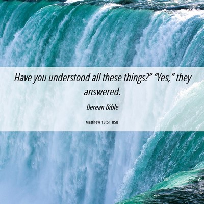 Picture 06 - Matthew 13:51 BSB - Have you understood all these things?” - Bible Verse Picture