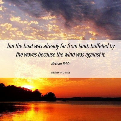 Picture 06 - Matthew 14:24 BSB - but the boat was already far from land, buffeted - Bible Verse Picture