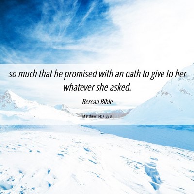 Picture 06 - Matthew 14:7 BSB - so much that he promised with an oath to give to - Bible Verse Picture