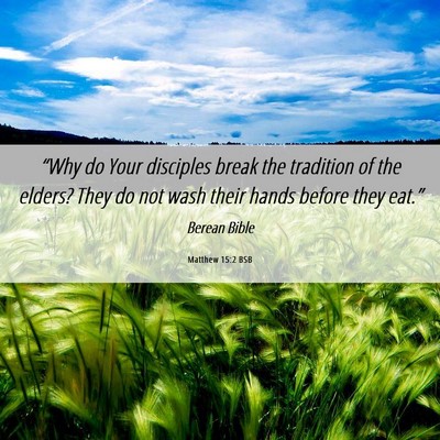 Picture 06 - Matthew 15:2 BSB - “Why do Your disciples break the tradition of - Bible Verse Picture